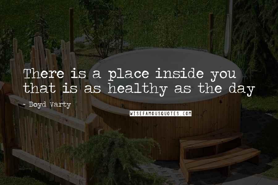Boyd Varty Quotes: There is a place inside you that is as healthy as the day