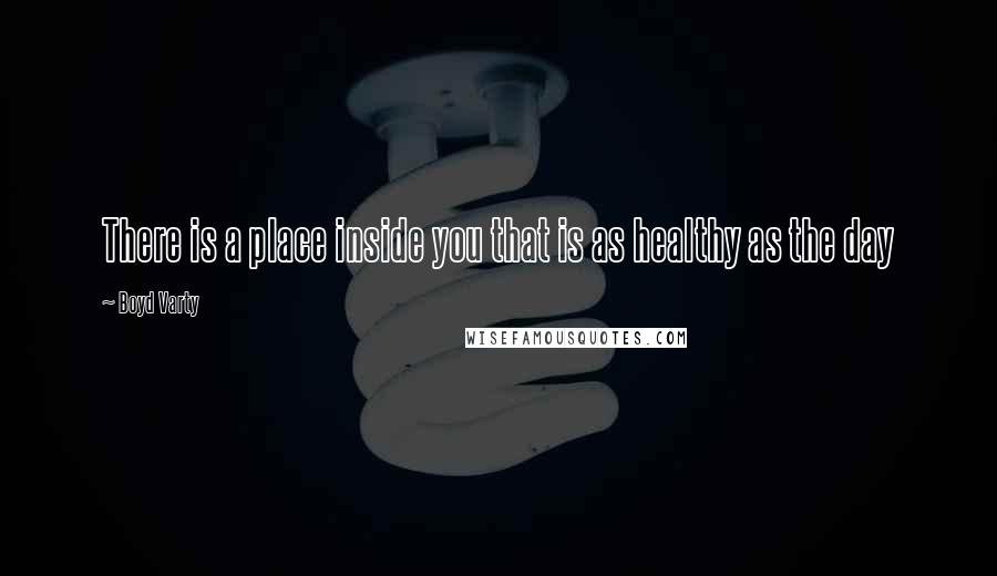 Boyd Varty Quotes: There is a place inside you that is as healthy as the day