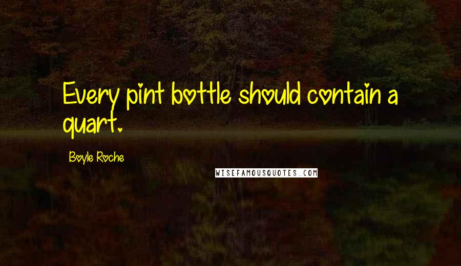 Boyle Roche Quotes: Every pint bottle should contain a quart.