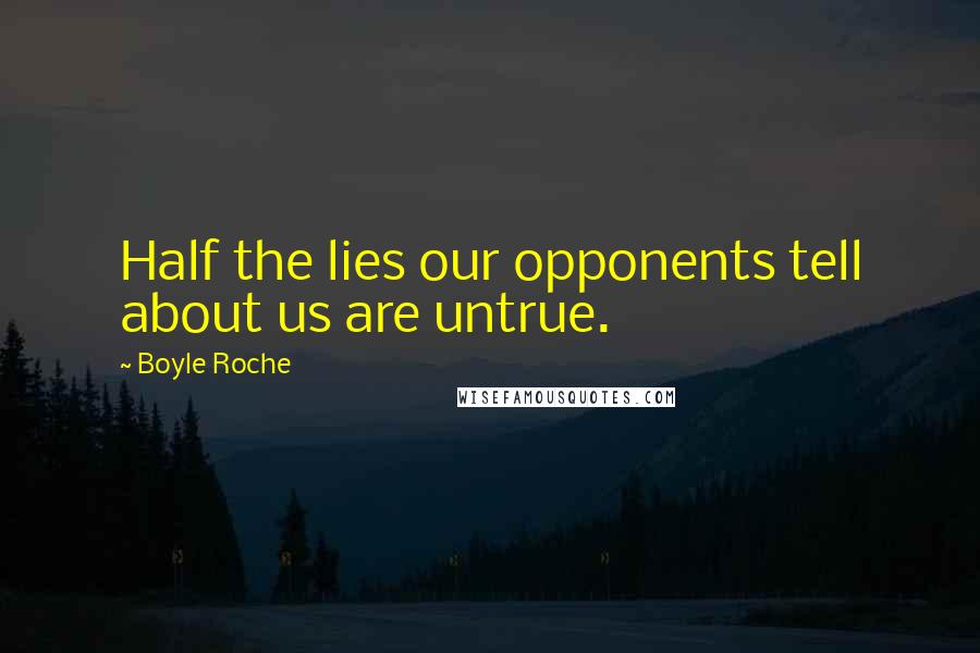 Boyle Roche Quotes: Half the lies our opponents tell about us are untrue.