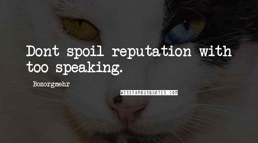 Bozorgmehr Quotes: Dont spoil reputation with too speaking.