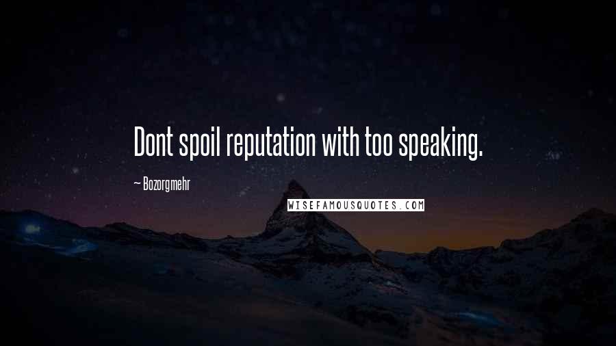 Bozorgmehr Quotes: Dont spoil reputation with too speaking.