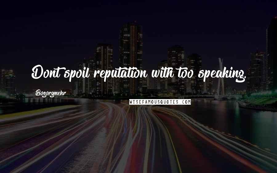Bozorgmehr Quotes: Dont spoil reputation with too speaking.