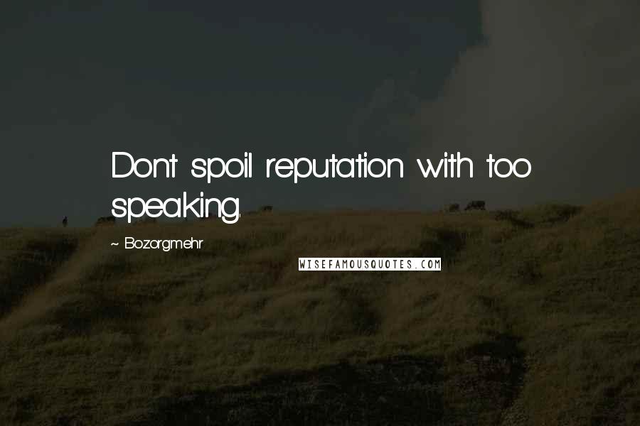 Bozorgmehr Quotes: Dont spoil reputation with too speaking.