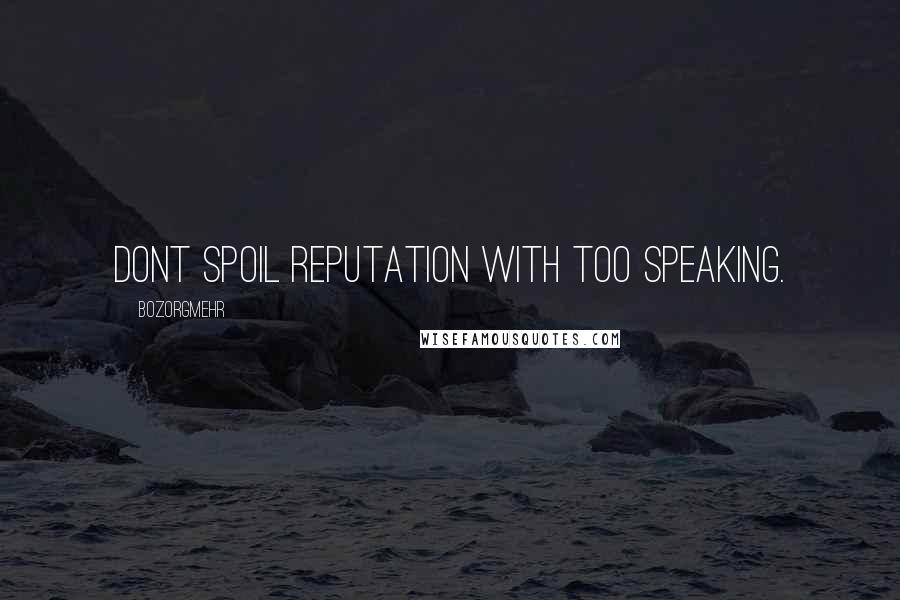 Bozorgmehr Quotes: Dont spoil reputation with too speaking.