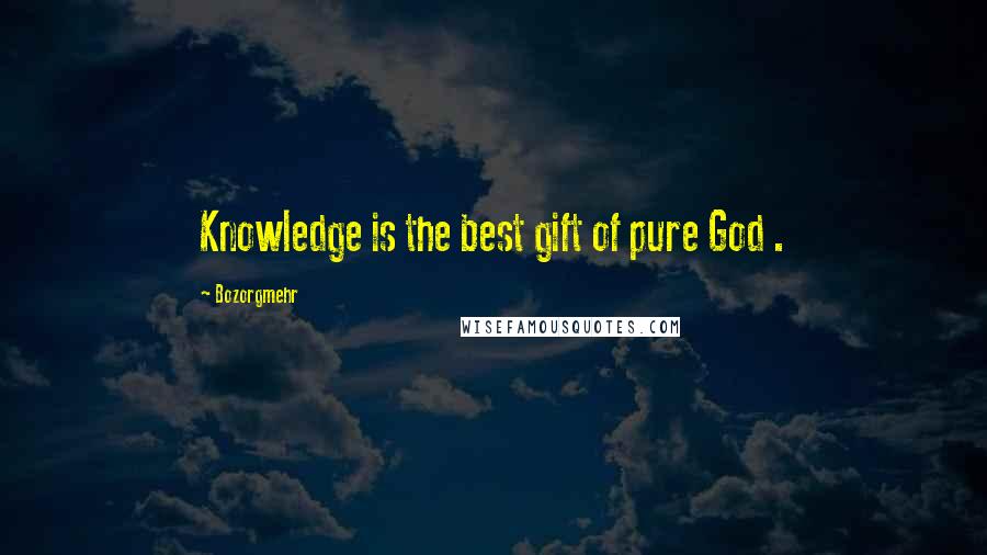 Bozorgmehr Quotes: Knowledge is the best gift of pure God .