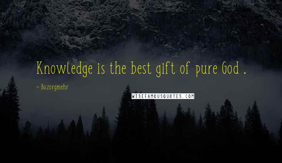 Bozorgmehr Quotes: Knowledge is the best gift of pure God .
