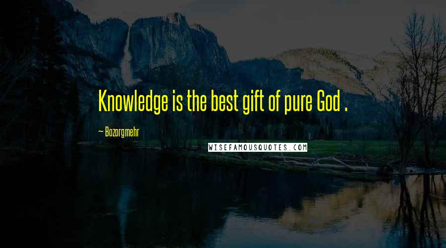 Bozorgmehr Quotes: Knowledge is the best gift of pure God .