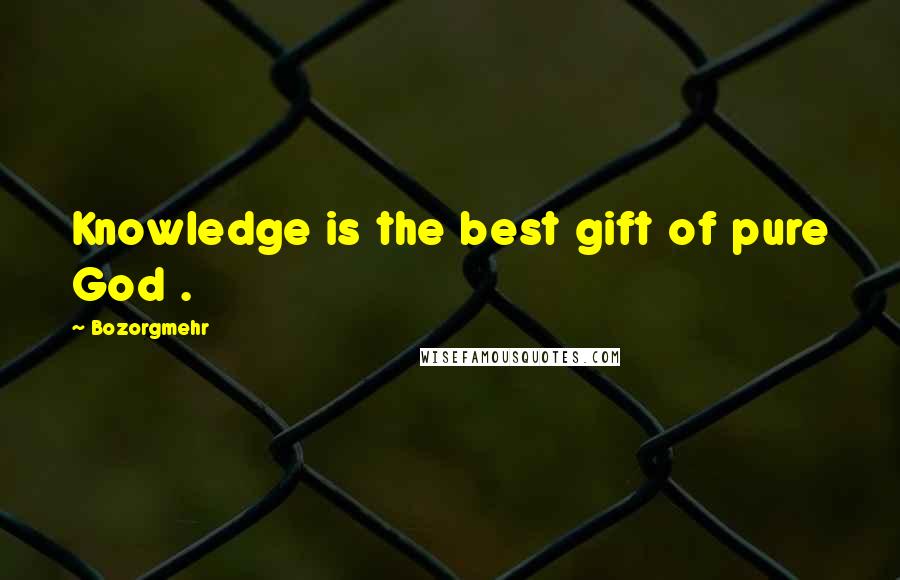 Bozorgmehr Quotes: Knowledge is the best gift of pure God .