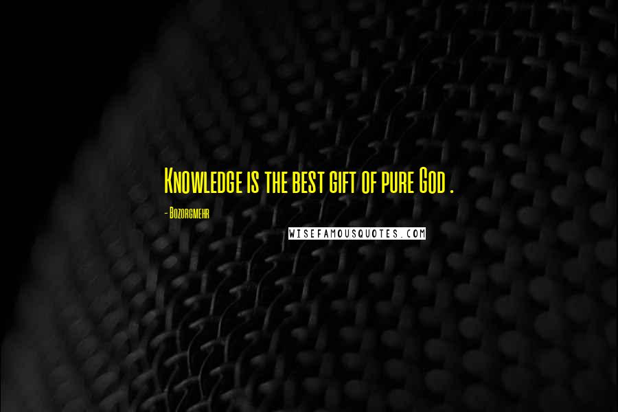 Bozorgmehr Quotes: Knowledge is the best gift of pure God .