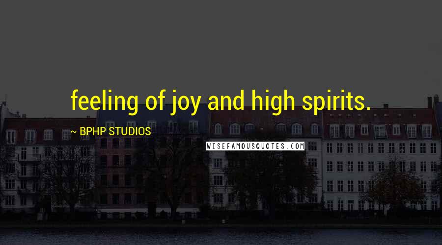 BPHP STUDIOS Quotes: feeling of joy and high spirits.