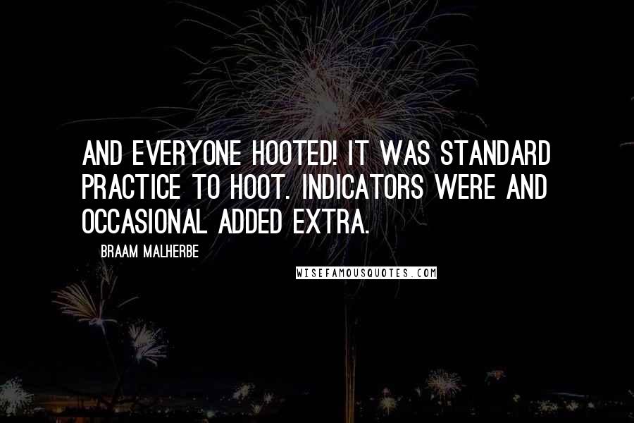 Braam Malherbe Quotes: And everyone hooted! It was standard practice to hoot. Indicators were and occasional added extra.