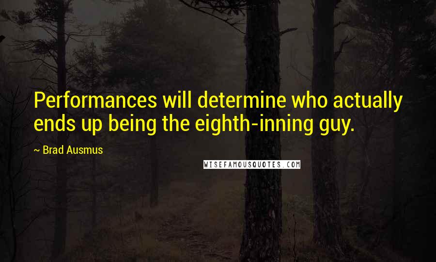 Brad Ausmus Quotes: Performances will determine who actually ends up being the eighth-inning guy.