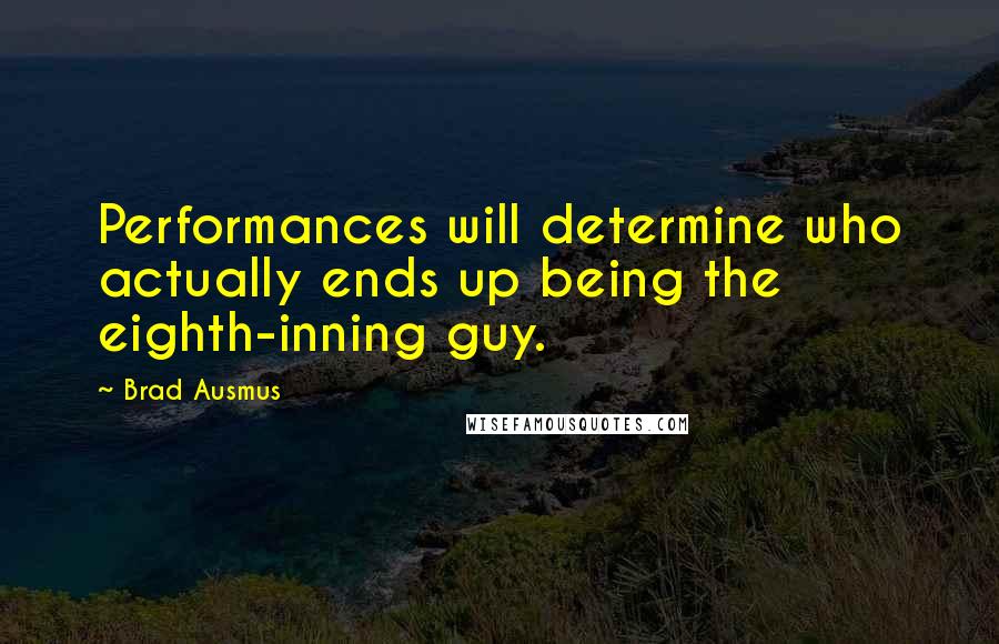 Brad Ausmus Quotes: Performances will determine who actually ends up being the eighth-inning guy.