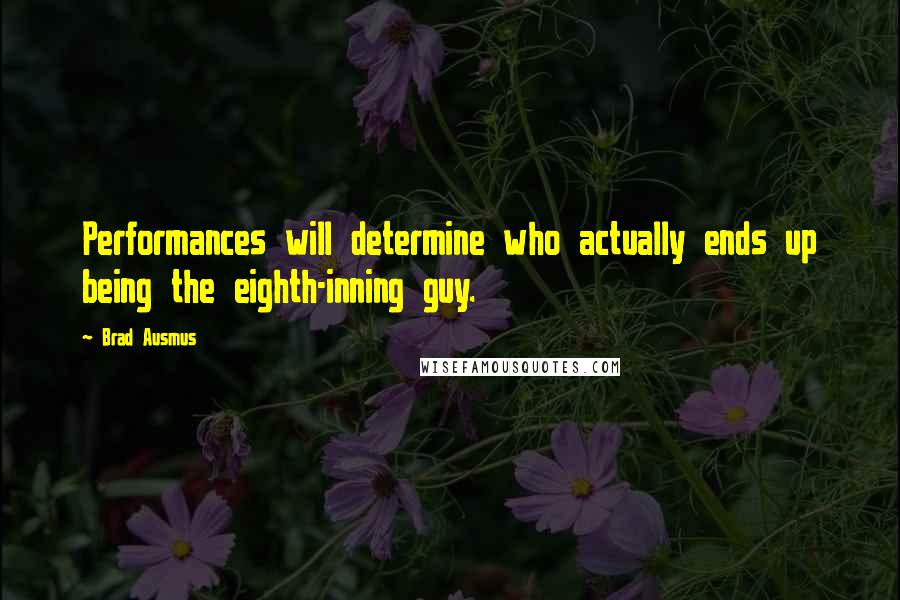 Brad Ausmus Quotes: Performances will determine who actually ends up being the eighth-inning guy.