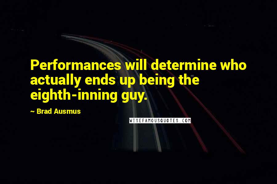 Brad Ausmus Quotes: Performances will determine who actually ends up being the eighth-inning guy.