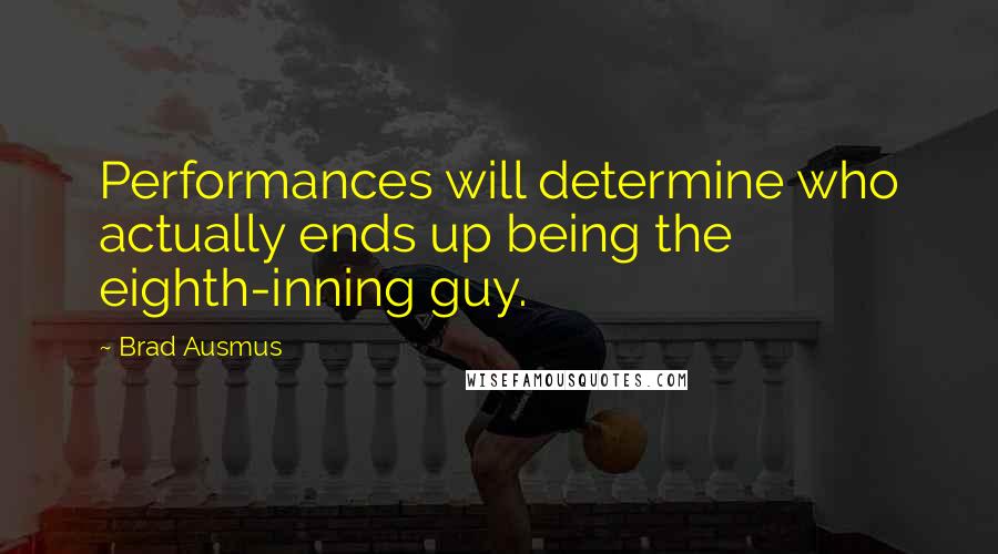 Brad Ausmus Quotes: Performances will determine who actually ends up being the eighth-inning guy.