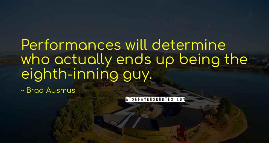 Brad Ausmus Quotes: Performances will determine who actually ends up being the eighth-inning guy.