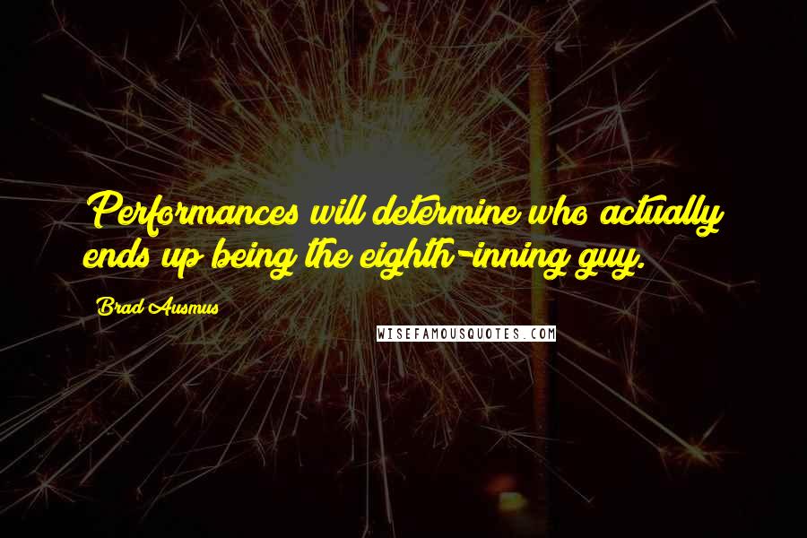 Brad Ausmus Quotes: Performances will determine who actually ends up being the eighth-inning guy.