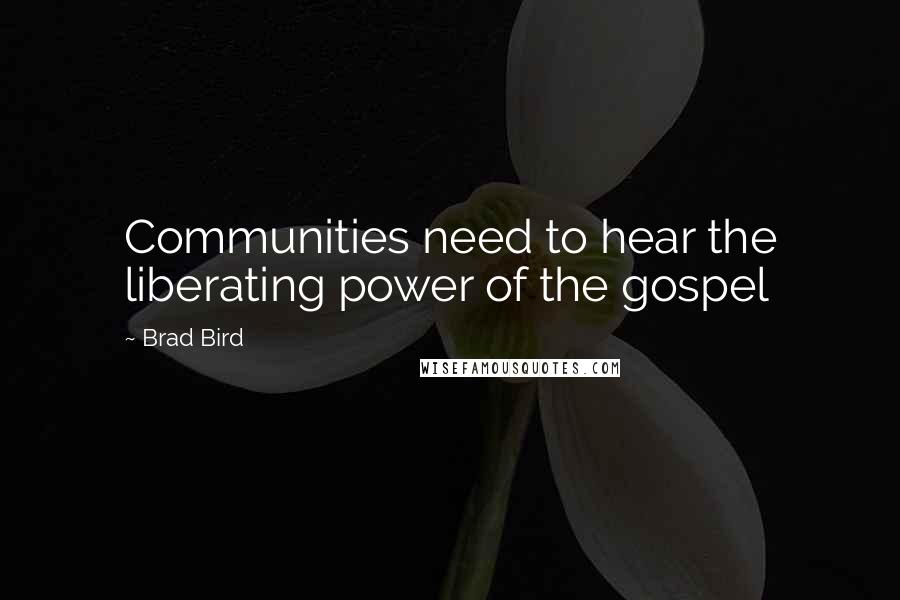 Brad Bird Quotes: Communities need to hear the liberating power of the gospel