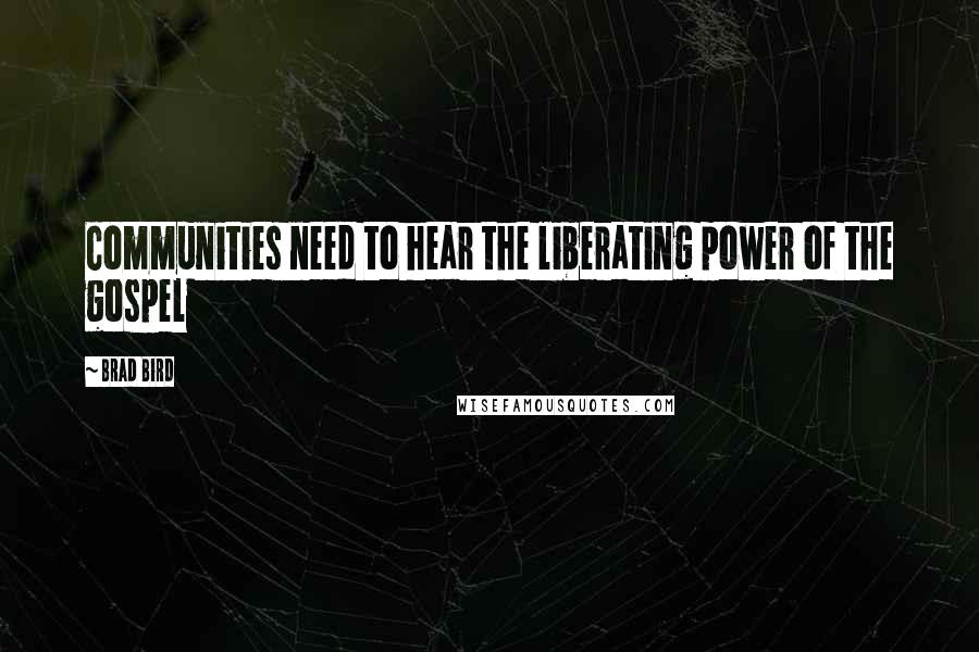 Brad Bird Quotes: Communities need to hear the liberating power of the gospel