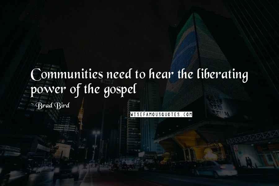 Brad Bird Quotes: Communities need to hear the liberating power of the gospel