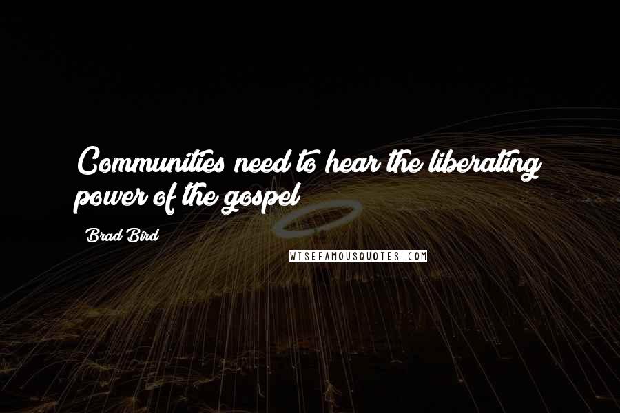 Brad Bird Quotes: Communities need to hear the liberating power of the gospel