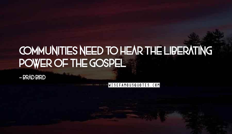 Brad Bird Quotes: Communities need to hear the liberating power of the gospel