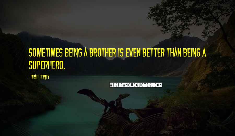 Brad Boney Quotes: Sometimes being a brother is even better than being a superhero.