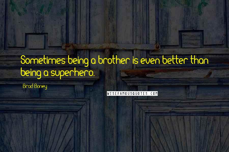 Brad Boney Quotes: Sometimes being a brother is even better than being a superhero.