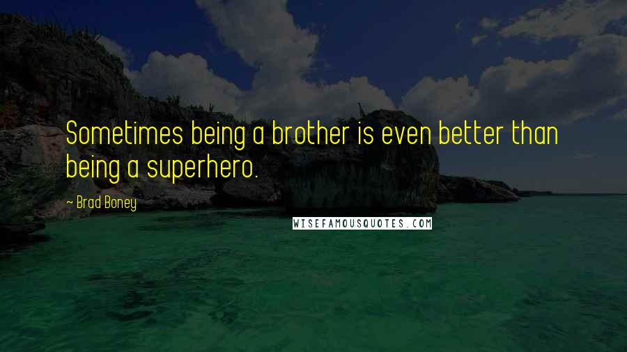 Brad Boney Quotes: Sometimes being a brother is even better than being a superhero.