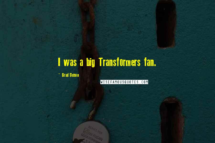 Brad Delson Quotes: I was a big Transformers fan.