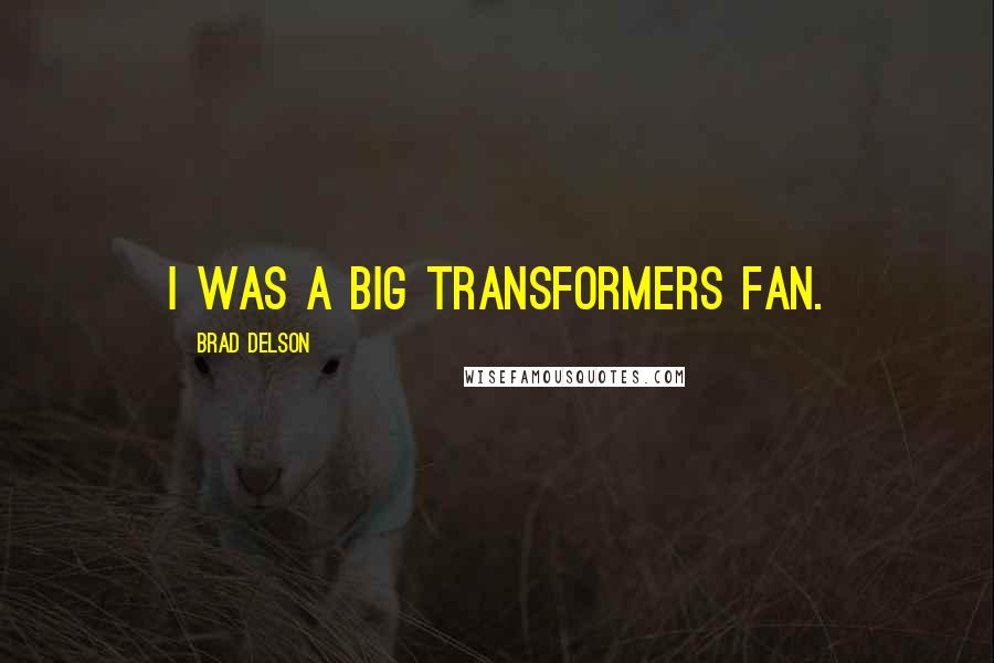 Brad Delson Quotes: I was a big Transformers fan.