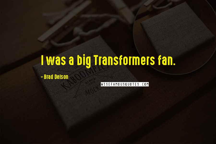 Brad Delson Quotes: I was a big Transformers fan.