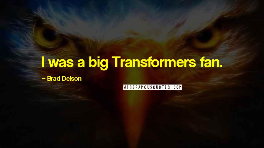 Brad Delson Quotes: I was a big Transformers fan.