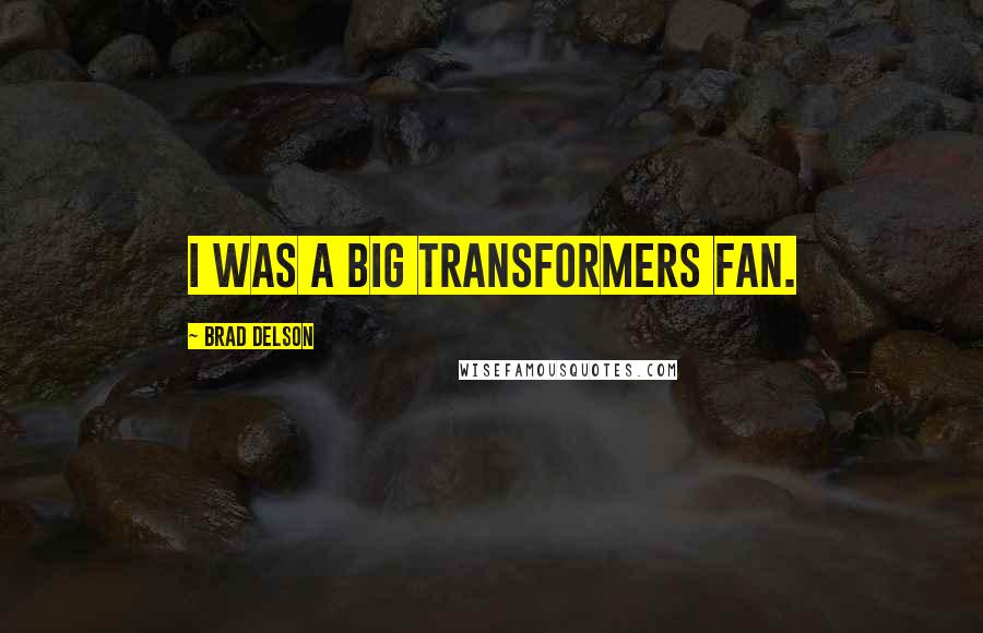 Brad Delson Quotes: I was a big Transformers fan.