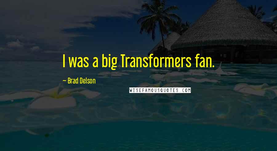 Brad Delson Quotes: I was a big Transformers fan.