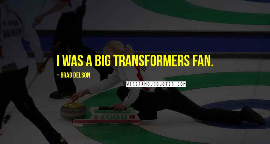 Brad Delson Quotes: I was a big Transformers fan.