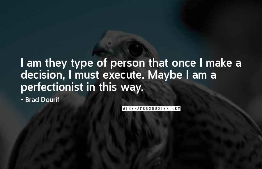 Brad Dourif Quotes: I am they type of person that once I make a decision, I must execute. Maybe I am a perfectionist in this way.