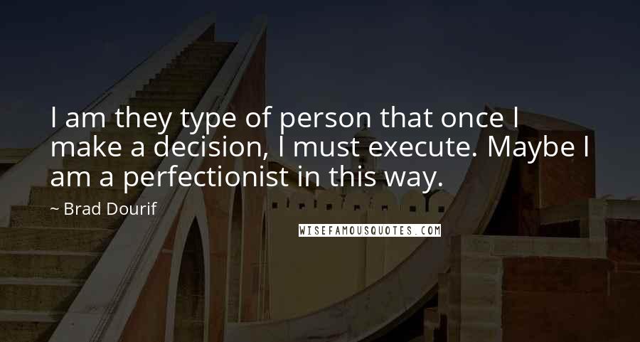 Brad Dourif Quotes: I am they type of person that once I make a decision, I must execute. Maybe I am a perfectionist in this way.