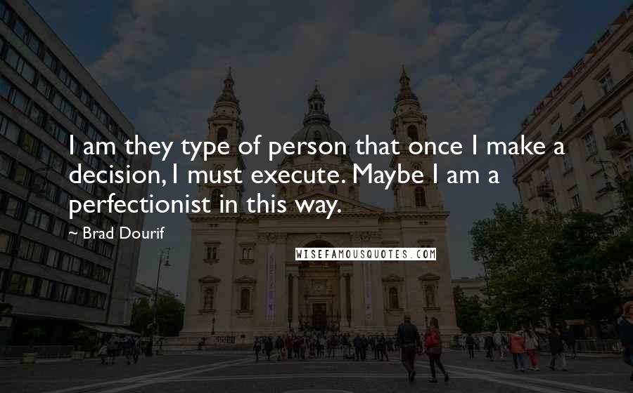 Brad Dourif Quotes: I am they type of person that once I make a decision, I must execute. Maybe I am a perfectionist in this way.