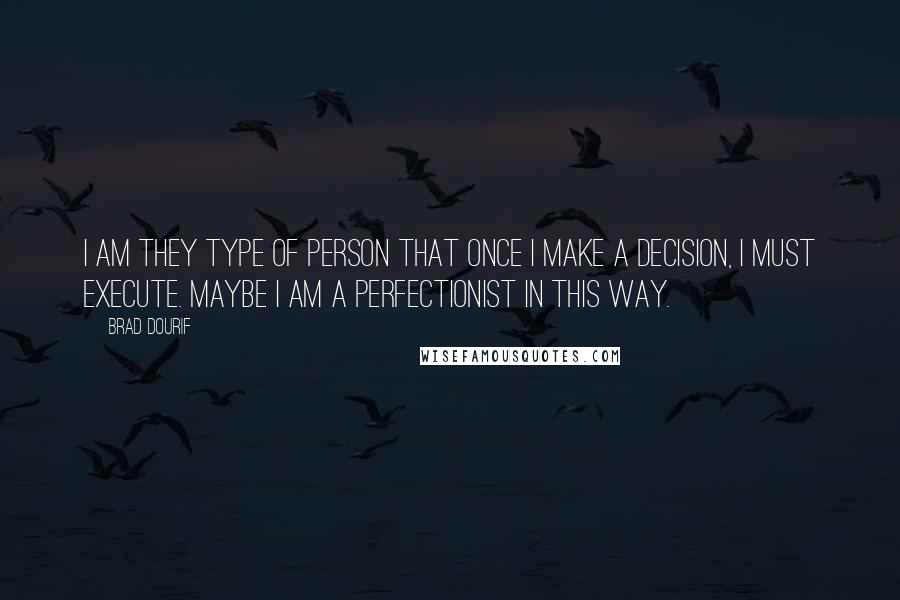 Brad Dourif Quotes: I am they type of person that once I make a decision, I must execute. Maybe I am a perfectionist in this way.