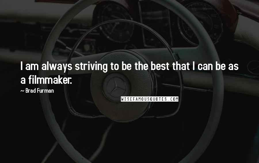Brad Furman Quotes: I am always striving to be the best that I can be as a filmmaker.