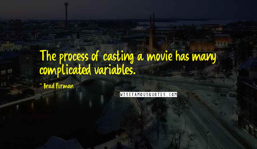 Brad Furman Quotes: The process of casting a movie has many complicated variables.