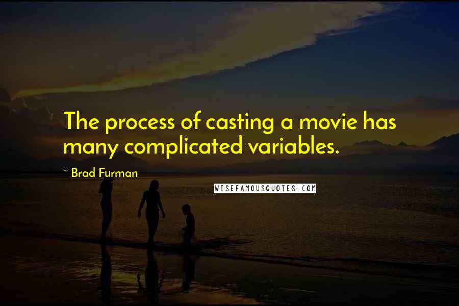 Brad Furman Quotes: The process of casting a movie has many complicated variables.