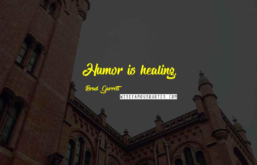 Brad Garrett Quotes: Humor is healing.