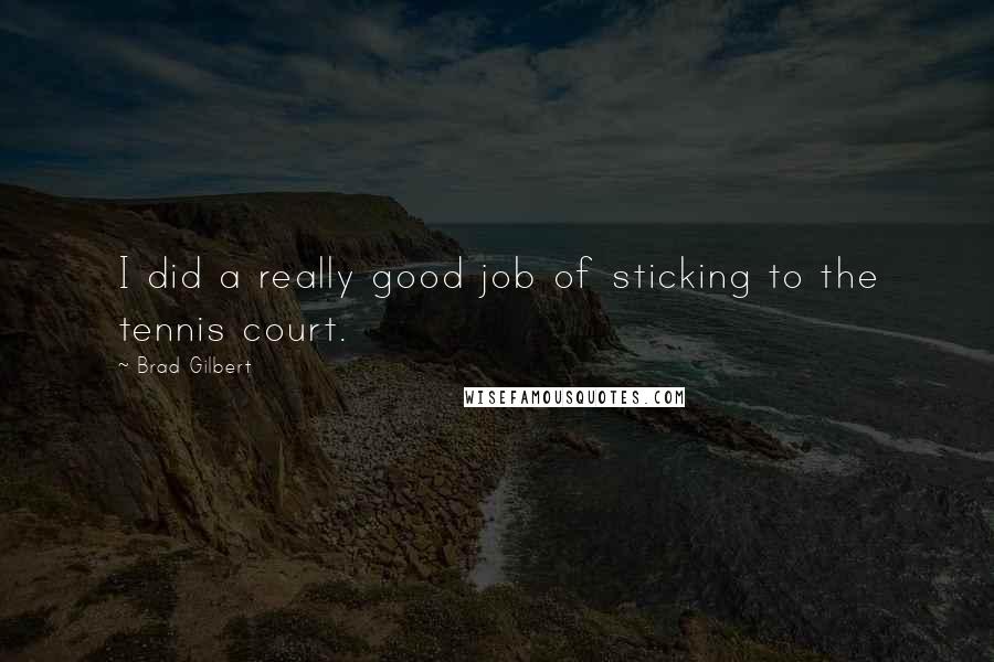 Brad Gilbert Quotes: I did a really good job of sticking to the tennis court.