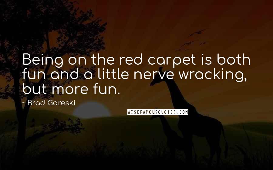 Brad Goreski Quotes: Being on the red carpet is both fun and a little nerve wracking, but more fun.
