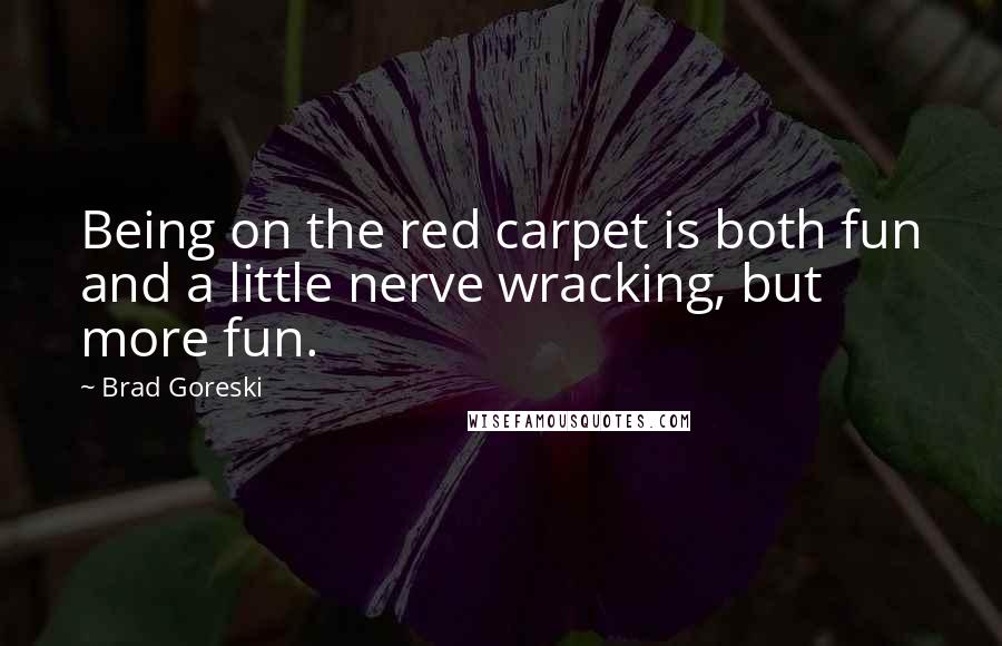 Brad Goreski Quotes: Being on the red carpet is both fun and a little nerve wracking, but more fun.