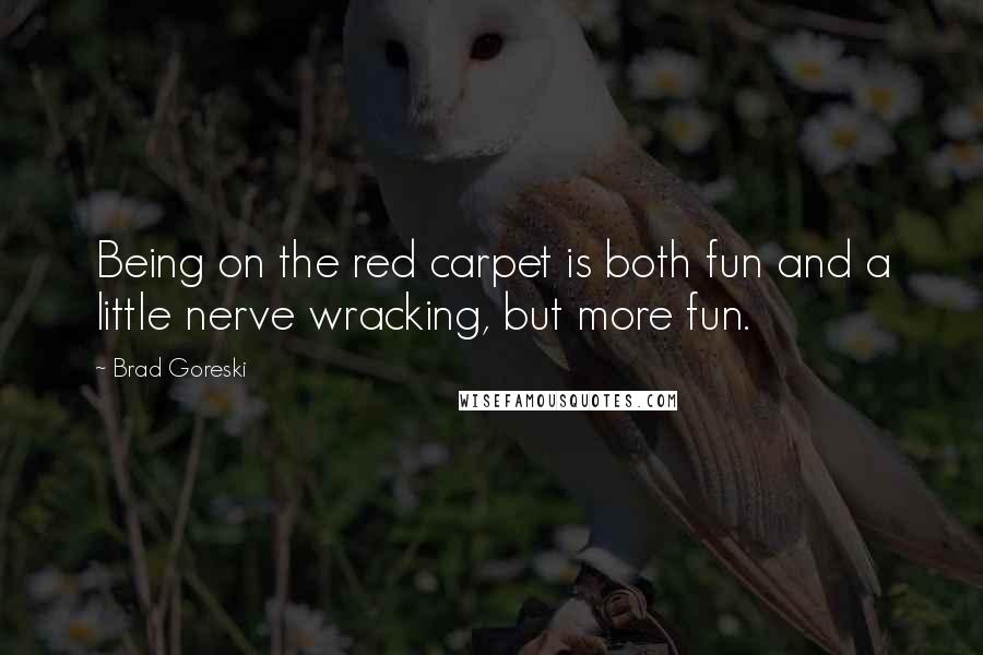 Brad Goreski Quotes: Being on the red carpet is both fun and a little nerve wracking, but more fun.